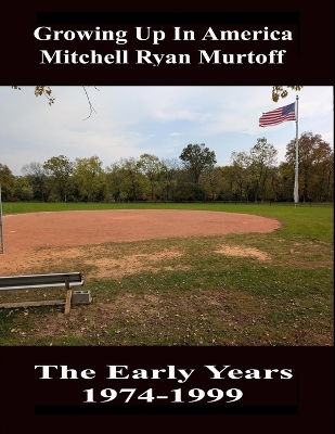 Growing Up In America Mitchell Ryan Murtoff The Early Years 1974-1999 book