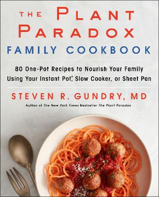 The The Plant Paradox Family Cookbook: 80 One-Pot Recipes to Nourish Your Family Using Your Instant Pot, Slow Cooker, or Sheet Pan by Dr. Steven R Gundry, MD