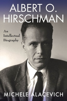 Albert O. Hirschman: An Intellectual Biography by Michele Alacevich