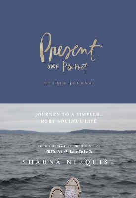 Present Over Perfect Guided Journal: Journey to a Simpler, More Soulful Life by Shauna Niequist