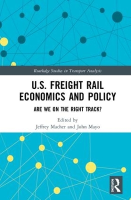 U.S. Freight Rail Economics and Policy: Are We on the Right Track? by Jeffrey Macher