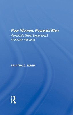 Poor Women, Powerful Men: America's Great Experiment In Family Planning by Martha C Ward