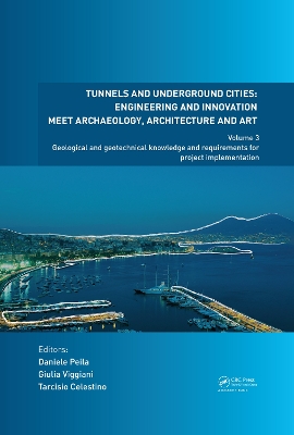 Tunnels and Underground Cities: Engineering and Innovation Meet Archaeology, Architecture and Art: Volume 3: Geological and Geotechnical Knowledge and Requirements for Project Implementation by Daniele Peila