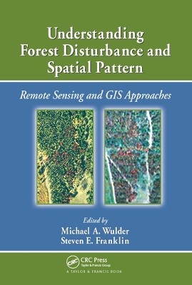 Understanding Forest Disturbance and Spatial Pattern: Remote Sensing and GIS Approaches by Michael A. Wulder