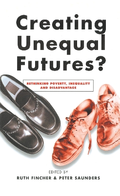 Creating Unequal Futures?: Rethinking poverty, inequality and disadvantage by Peter Saunders