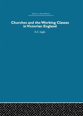 Churches and the Working Classes in Victorian England by Kenneth Inglis