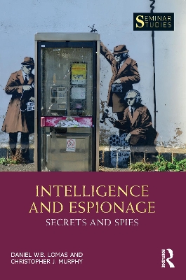 Intelligence and Espionage: Secrets and Spies by Daniel Lomas