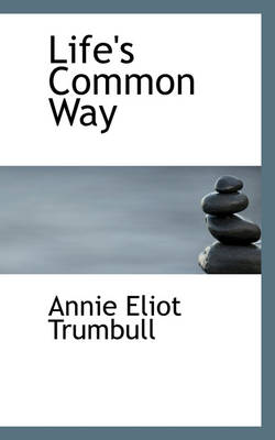 Life's Common Way by Annie Eliot Trumbull