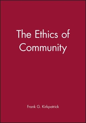 The The Ethics of Community by Frank G. Kirkpatrick