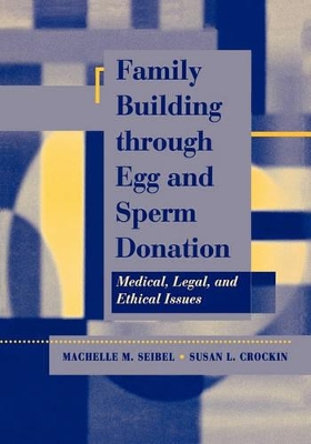 Family Building Through Egg and Sperm Donation by Machelle M Seibel