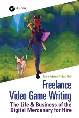 Freelance Video Game Writing: The Life & Business of the Digital Mercenary for Hire by Toiya Finley