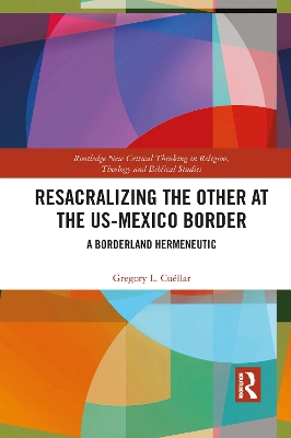 Resacralizing the Other at the US-Mexico Border: A Borderland Hermeneutic by Gregory L. Cuellar