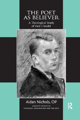 The The Poet as Believer: A Theological Study of Paul Claudel by Aidan Nichols