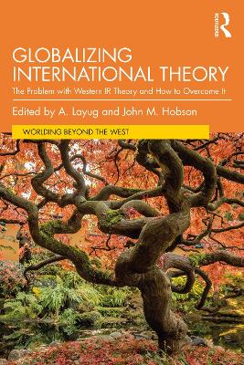 Globalizing International Theory: The Problem with Western IR Theory and How to Overcome It book