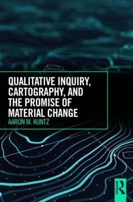 Qualitative Inquiry, Cartography, and the Promise of Material Change by Aaron M. Kuntz