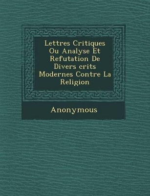 Lettres Critiques Ou Analyse Et Refutation de Divers Crits Modernes Contre La Religion book