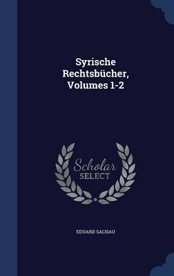 Syrische Rechtsbucher, Volumes 1-2 by Eduard Sachau