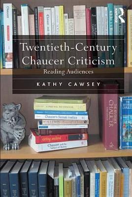 Twentieth-Century Chaucer Criticism: Reading Audiences by Kathy Cawsey