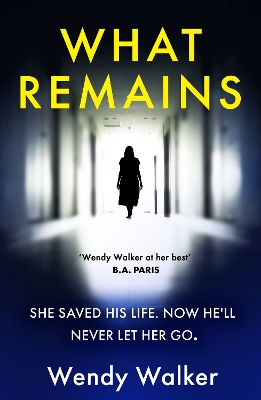 What Remains: The absolutely unputdownable New York Times Editors' Choice by Wendy Walker