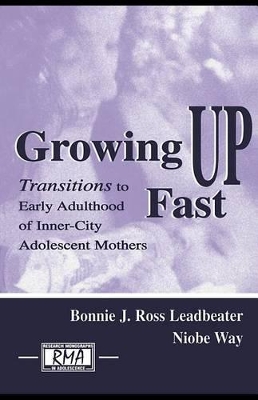 Growing Up Fast: Transitions to Early Adulthood of Inner-City Adolescent Mothers by Bonnie J. Ross Leadbeater