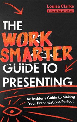 The Work Smarter Guide to Presenting: An Insider's Guide to Making Your Presentations Perfect book