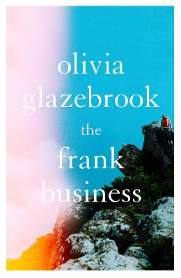 The Frank Business: The smart and witty new novel of love and other battlefields by Olivia Glazebrook