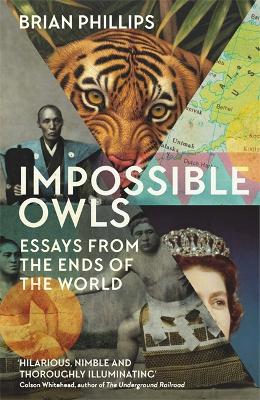 Impossible Owls: Essays from the Ends of the World by Brian Phillips