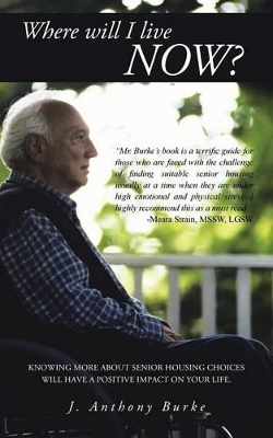 Where Will I Live Now?: Knowing More about Senior Housing Choices Will Have a Positive Impact on Your Life. book