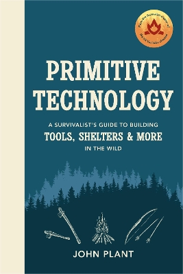 Primitive Technology: A Survivalist's Guide to Building Tools, Shelters & More in the Wild by John Plant