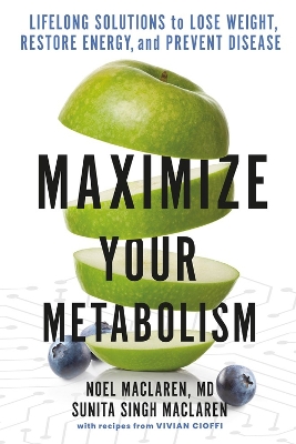 Maximize Your Metabolism: Lifelong Solutions to Lose Weight, Restore Energy, and Prevent Disease by Noel Maclaren, MD