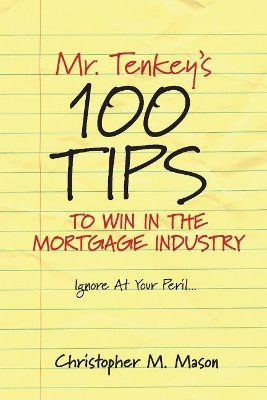 Mr. Tenkey's // 100 Tips to Win in the Mortgage Industry: Ignore At Your Peril... book