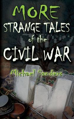 More Strange Tales of the Civil War by Michael Sanders