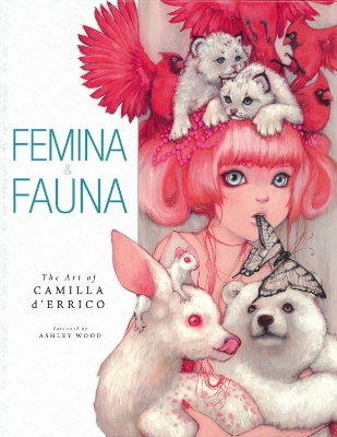 Femina And Fauna: The Art Of Camilla D'errico by Camilla d'Errico