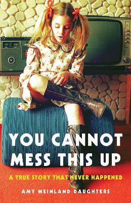 You Cannot Mess This Up: A True Story That Never Happened book