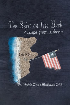 The Shirt on His Back: Escape from Liberia by Dr Virginia Bergin MacKenzie Ofs