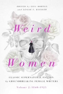 Weird Women: Volume 2: 1840-1925: Classic Supernatural Fiction by Groundbreaking Female Writers book