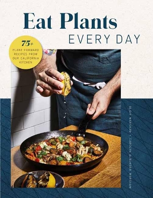 Eat Plants Everyday: 75+ Flavorful Recipes to Bring More Plants into Your Daily Meals book