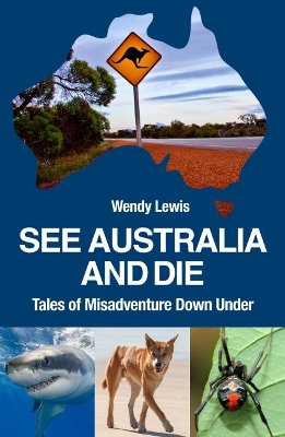 See Australia and Die: Tales of Misadventure Down Under book