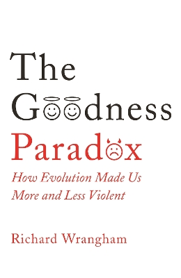 The Goodness Paradox: How Evolution Made Us Both More and Less Violent by Richard Wrangham