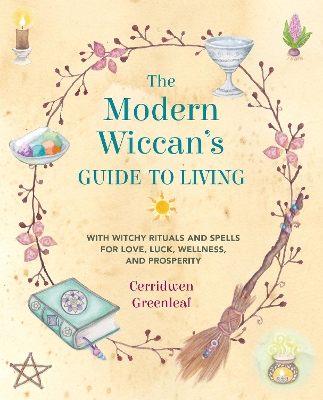 The Modern Wiccan's Guide to Living: With Witchy Rituals and Spells for Love, Luck, Wellness, and Prosperity book