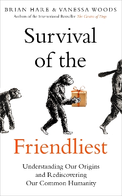 Survival of the Friendliest: Understanding Our Origins and Rediscovering Our Common Humanity book