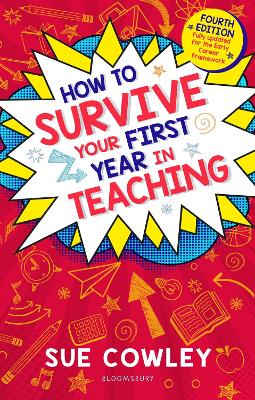 How to Survive Your First Year in Teaching: Fourth edition, fully updated for the Early Career Framework book