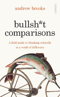 Bullsh*t Comparisons: A field guide to thinking critically in a world of difference book