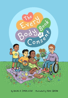 The Every Body Book of Consent: An LGBTQIA-Inclusive Guide to Respecting Boundaries, Bodies, and Beyond book