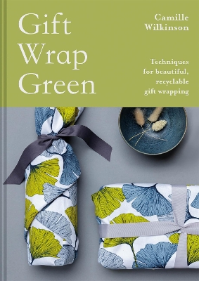 Gift Wrap Green: Techniques for beautiful, recyclable gift wrapping by Camille Wilkinson