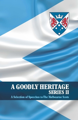 A Goodly Heritage Series II: A Selection of Speeches to the Melbourne Scots book