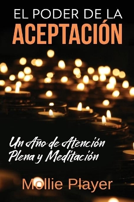 El Poder de la Aceptación - Un Año de Atención Plena y Meditación by Mollie Player