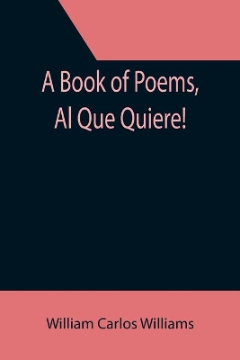 A Book of Poems, Al Que Quiere! by William Carlos Williams