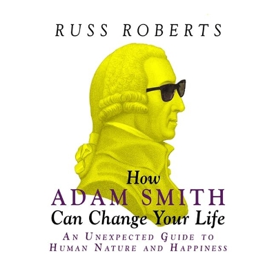 How Adam Smith Can Change Your Life: An Unexpected Guide to Human Nature and Happiness book