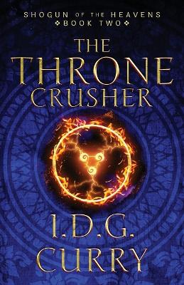 The Throne Crusher: Shogun Of The Heavens, Book Two by I D G Curry